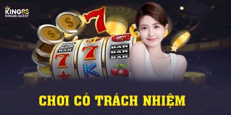 Chơi có trách nhiệm rất quan trọng tại King88