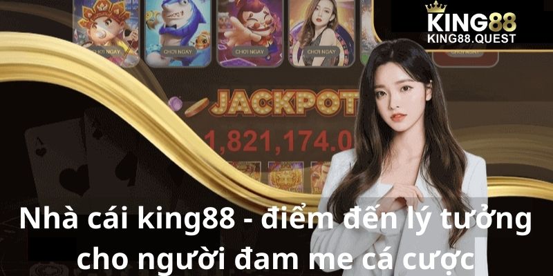 Nhà cái king88 - điểm đến lý tưởng cho người đam mê cá cược