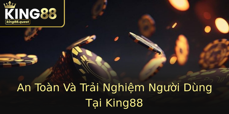 An Toàn Và Trải Nghiệm Người Dùng Tại King88 An Toàn Và Trải Nghiệm Người Dùng Tại King88