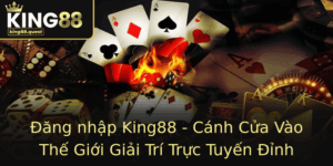 Ang Nhap King88 Canh Cua Vao The Gioi Giai Tri Truc Tuyen Inh Cao