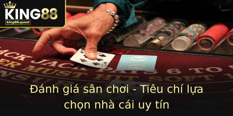Đánh giá sân chơi - Tiêu chí lựa chọn nhà cái uy tín Đánh giá sân chơi - Tiêu chí lựa chọn nhà cái uy tín