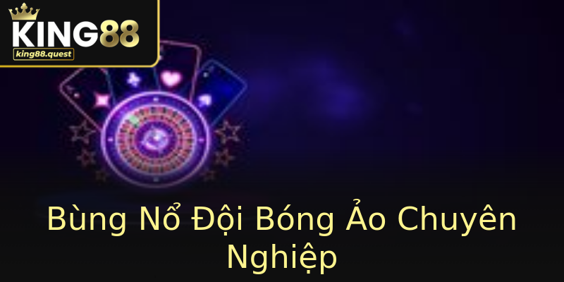 Bùng Nổ Đội Bóng Ảo Chuyên Nghiệp Bùng Nổ Đội Bóng Ảo Chuyên Nghiệp