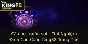 Ca Cuoc Quan Vot Trai Nghiem Inh Cao Cung King88 Trong The Thao Truc Tuyen