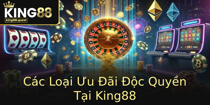 Các Loại Ưu Đãi Độc Quyền Tại King88 Các Loại Ưu Đãi Độc Quyền Tại King88