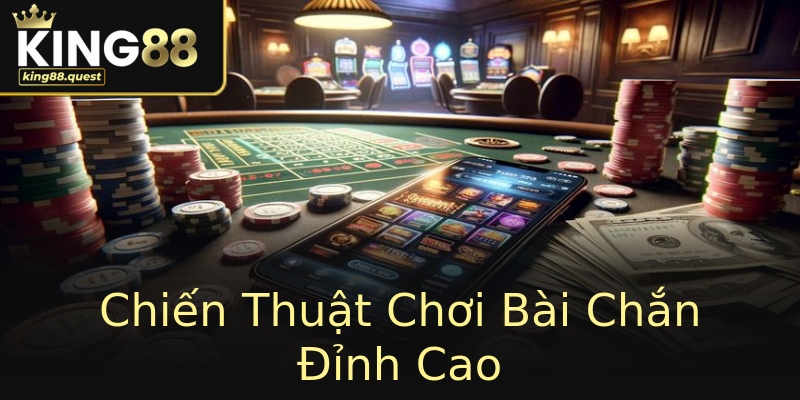 Chiến Thuật Chơi Bài Chắn Đỉnh Cao Chiến Thuật Chơi Bài Chắn Đỉnh Cao