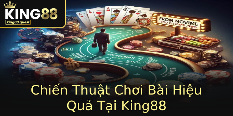 Chiến Thuật Chơi Bài Hiệu Quả Tại King88 Chiến Thuật Chơi Bài Hiệu Quả Tại King88