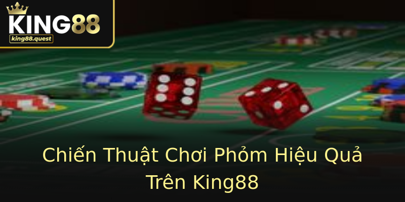 Chiến Thuật Chơi Phỏm Hiệu Quả Trên King88 Chiến Thuật Chơi Phỏm Hiệu Quả Trên King88