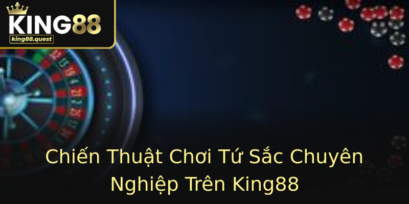 Chiến Thuật Chơi Tứ Sắc Chuyên Nghiệp Trên King88 Chiến Thuật Chơi Tứ Sắc Chuyên Nghiệp Trên King88