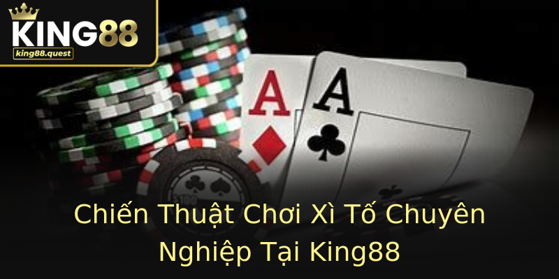 Chiến Thuật Chơi Xì Tố Chuyên Nghiệp Tại King88 Chiến Thuật Chơi Xì Tố Chuyên Nghiệp Tại King88