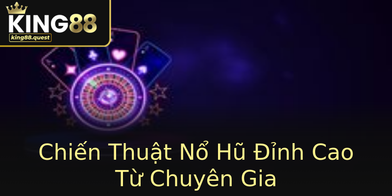 Chiến Thuật Nổ Hũ Đỉnh Cao Từ Chuyên Gia Chiến Thuật Nổ Hũ Đỉnh Cao Từ Chuyên Gia
