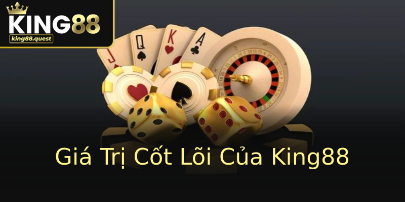 Giá Trị Cốt Lõi Của King88 Giá Trị Cốt Lõi Của King88