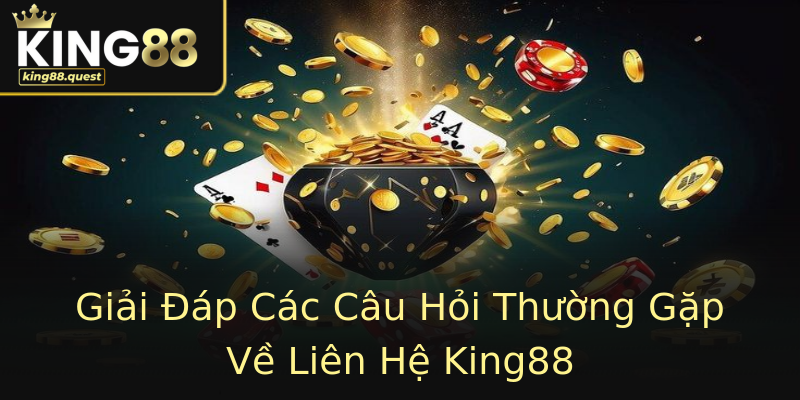Giải Đáp Các Câu Hỏi Thường Gặp Về Liên Hệ King88 Giải Đáp Các Câu Hỏi Thường Gặp Về Liên Hệ King88