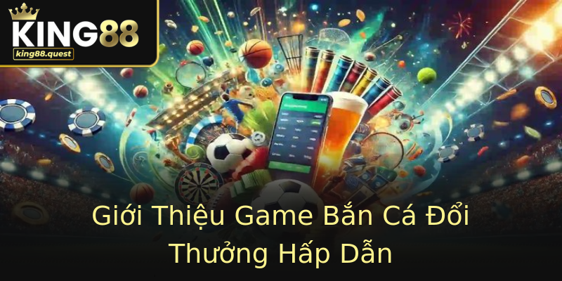 Giới Thiệu Game Bắn Cá Đổi Thưởng Hấp Dẫn Giới Thiệu Game Bắn Cá Đổi Thưởng Hấp Dẫn