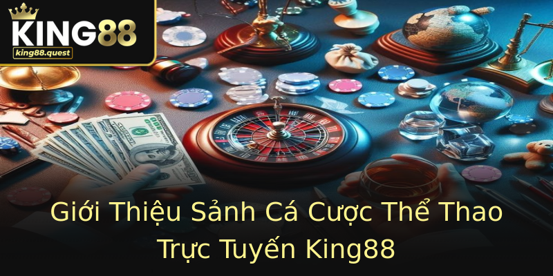 Giới Thiệu Sảnh Cá Cược Thể Thao Trực Tuyến King88 Giới Thiệu Sảnh Cá Cược Thể Thao Trực Tuyến King88