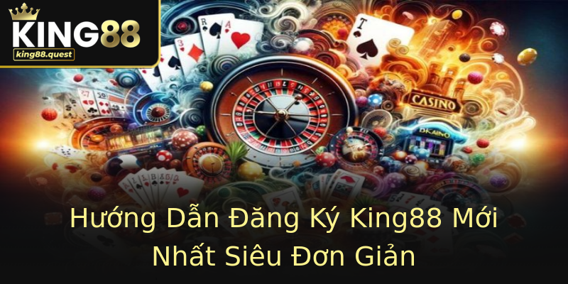 Hướng Dẫn Đăng Ký King88 Mới Nhất Siêu Đơn Giản Hướng Dẫn Đăng Ký King88 Mới Nhất Siêu Đơn Giản