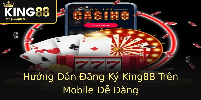 Hướng Dẫn Đăng Ký King88 Trên Mobile Dễ Dàng Hướng Dẫn Đăng Ký King88 Trên Mobile Dễ Dàng
