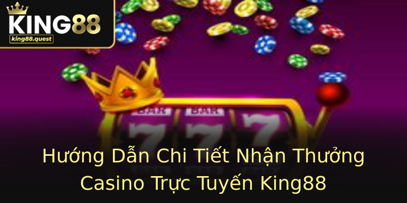 Hướng Dẫn Chi Tiết Nhận Thưởng Casino Trực Tuyến King88 Hướng Dẫn Chi Tiết Nhận Thưởng Casino Trực Tuyến King88