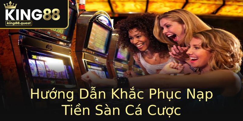 Hướng Dẫn Khắc Phục Nạp Tiền Sàn Cá Cược Hướng Dẫn Khắc Phục Nạp Tiền Sàn Cá Cược
