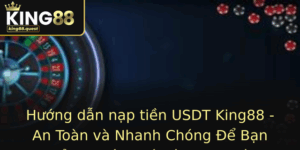 Huong Dan Nap Tien Usdt King88 An Toan Va Nhanh Chong E Ban Trai Nghiem A Bot Muot Ma