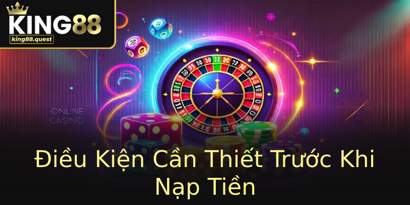 Điều Kiện Cần Thiết Trước Khi Nạp Tiền Điều Kiện Cần Thiết Trước Khi Nạp Tiền