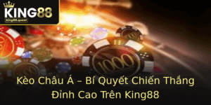 Keo Chau A Bi Quyet Chien Thang Inh Cao Tren King88