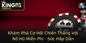 Kham Pha Co Hoi Chien Thang Voi No Hu Mien Phi Suc Hap Dan Khong The Bo Qua Tai King88