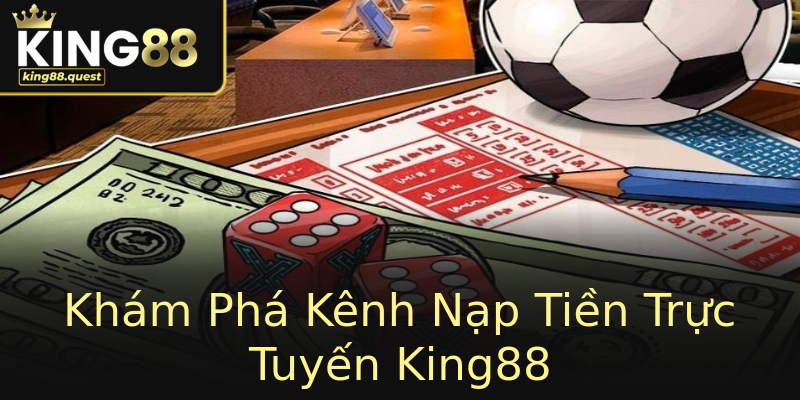 Khám Phá Kênh Nạp Tiền Trực Tuyến King88 Khám Phá Kênh Nạp Tiền Trực Tuyến King88
