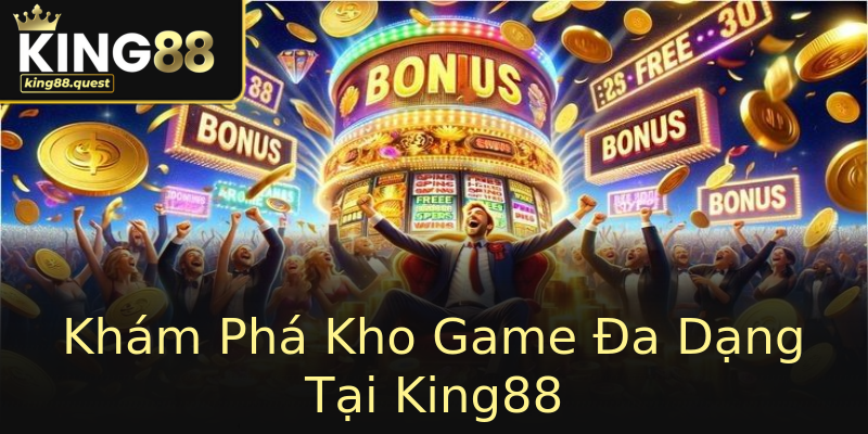 Khám Phá Kho Game Đa Dạng Tại King88 Khám Phá Kho Game Đa Dạng Tại King88