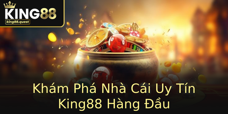 Khám Phá Nhà Cái Uy Tín King88 Hàng Đầu Khám Phá Nhà Cái Uy Tín King88 Hàng Đầu