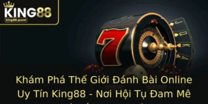 Kham Pha The Gioi Anh Bai Online Uy Tin King88 Noi Hoi Tu Am Me Xi To Phong Phu