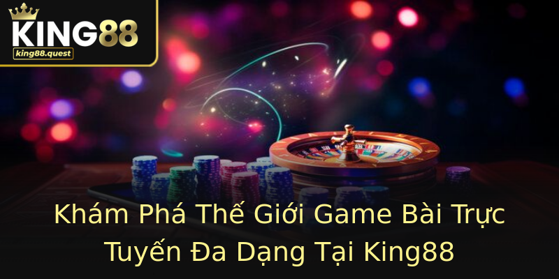 Khám Phá Thế Giới Game Bài Trực Tuyến Đa Dạng Tại King88 Khám Phá Thế Giới Game Bài Trực Tuyến Đa Dạng Tại King88