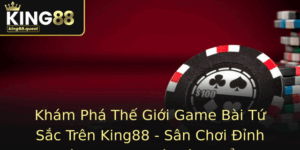 Kham Pha The Gioi Game Bai Tu Sac Tren King88 San Choi Inh Cao Danh Cho Nguoi Yeu The Thao Bai