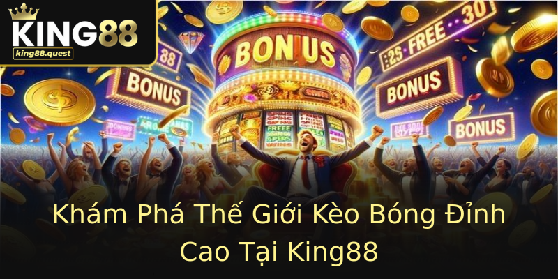 Khám Phá Thế Giới Kèo Bóng Đỉnh Cao Tại King88 Khám Phá Thế Giới Kèo Bóng Đỉnh Cao Tại King88