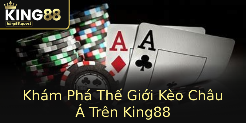 Khám Phá Thế Giới Kèo Châu Á Trên King88 Khám Phá Thế Giới Kèo Châu Á Trên King88