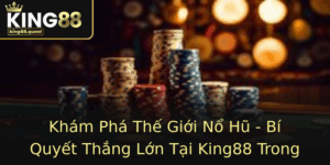 Kham Pha The Gioi No Hu Bi Quyet Thang Lon Tai King88 Trong 2025