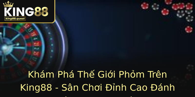 Khám Phá Thế Giới Phỏm Trên King88 - Sân Chơi Đỉnh Cao Đánh Bài Online Uy Tín Khám Phá Thế Giới Phỏm Trên King88 - Sân Chơi Đỉnh Cao Đánh Bài Online Uy Tín