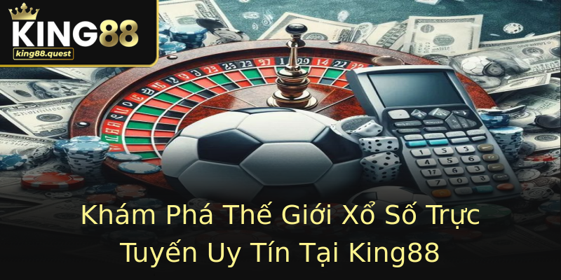 Khám Phá Thế Giới Xổ Số Trực Tuyến Uy Tín Tại King88 Khám Phá Thế Giới Xổ Số Trực Tuyến Uy Tín Tại King88