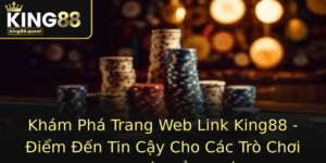 Kham Pha Trang Web Link King88 Iem En Tin Cay Cho Cac Tro Choi Truc Tuyen Ang Cap