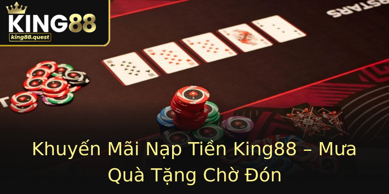 Khuyến Mãi Nạp Tiền King88 – Mưa Quà Tặng Chờ Đón Khuyến Mãi Nạp Tiền King88 – Mưa Quà Tặng Chờ Đón