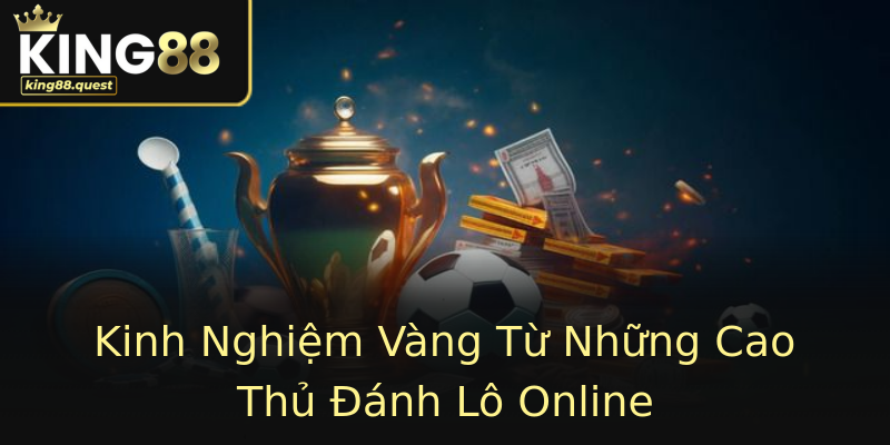 Kinh Nghiệm Vàng Từ Những Cao Thủ Đánh Lô Online Kinh Nghiệm Vàng Từ Những Cao Thủ Đánh Lô Online