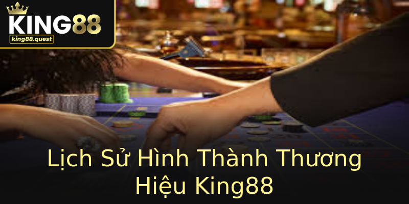 Lịch Sử Hình Thành Thương Hiệu King88 Lịch Sử Hình Thành Thương Hiệu King88