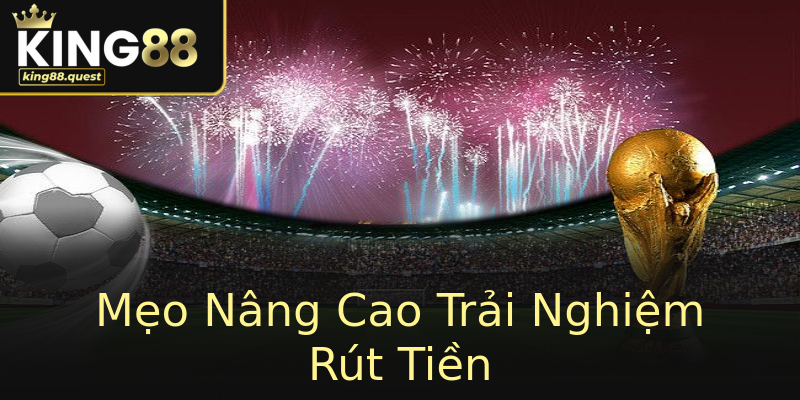 Mẹo Nâng Cao Trải Nghiệm Rút Tiền Mẹo Nâng Cao Trải Nghiệm Rút Tiền