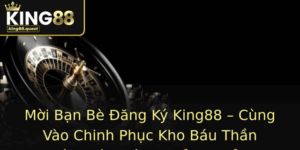 Moi Ban Be Ang Ky King88 Cung Vao Chinh Phuc Kho Bau Than Thanh Va Nhan Thuong Khung
