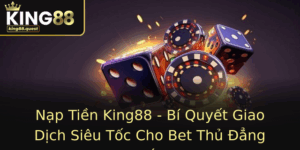 Nap Tien King88 Bi Quyet Giao Dich Sieu Toc Cho Bet Thu Ang Cap