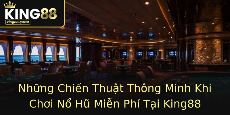 Những Chiến Thuật Thông Minh Khi Chơi Nổ Hũ Miễn Phí Tại King88 Những Chiến Thuật Thông Minh Khi Chơi Nổ Hũ Miễn Phí Tại King88