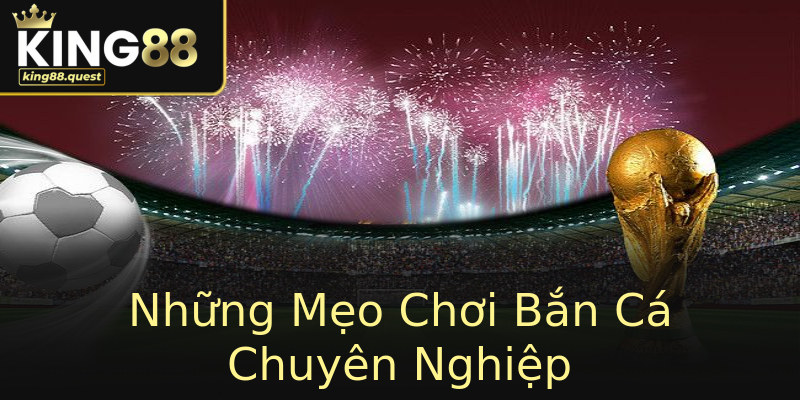 Những Mẹo Chơi Bắn Cá Chuyên Nghiệp Những Mẹo Chơi Bắn Cá Chuyên Nghiệp