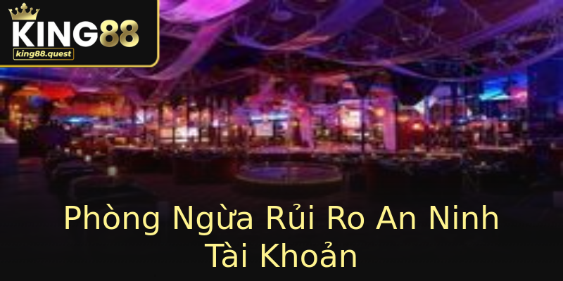 Phòng Ngừa Rủi Ro An Ninh Tài Khoản Phòng Ngừa Rủi Ro An Ninh Tài Khoản