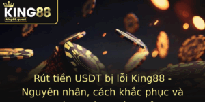 Rut Tien Usdt Bi Loi King88 Nguyen Nhan Cach Khac Phuc Va Phong Tranh Hieu Qua