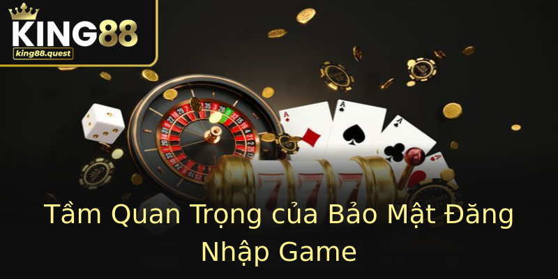 Tầm Quan Trọng của Bảo Mật Đăng Nhập Game Tầm Quan Trọng của Bảo Mật Đăng Nhập Game