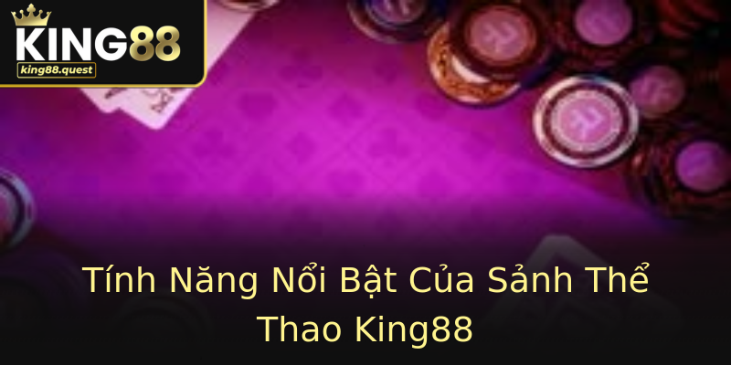 Tính Năng Nổi Bật Của Sảnh Thể Thao King88 Tính Năng Nổi Bật Của Sảnh Thể Thao King88